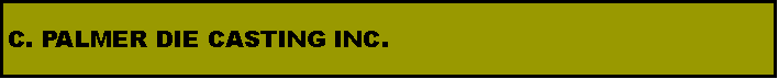 Text Box: C. PALMER DIE CASTING INC.