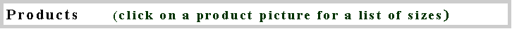 Text Box: Products       (click on a product picture for a list of sizes)