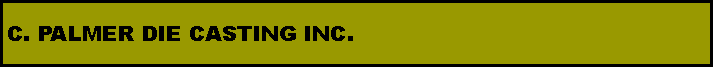 Text Box: C. PALMER DIE CASTING INC.